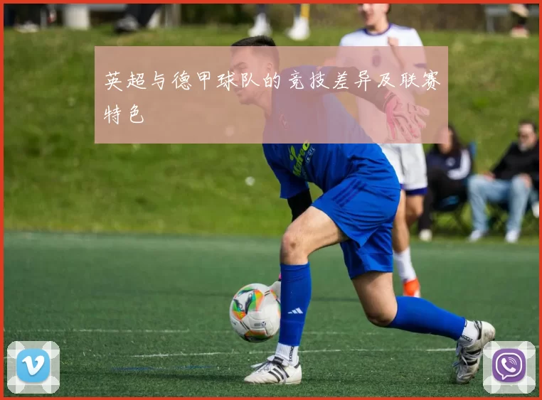 英超与德甲球队的竞技差异及联赛特色
