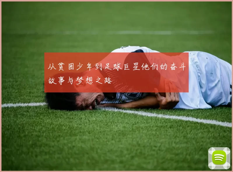 从贫困少年到足球巨星他们的奋斗故事与梦想之路