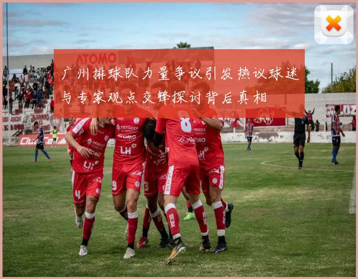 广州排球队力量争议引发热议球迷与专家观点交锋探讨背后真相
