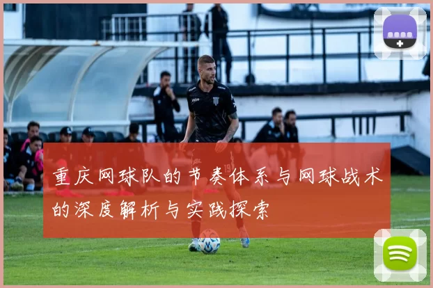 重庆网球队的节奏体系与网球战术的深度解析与实践探索