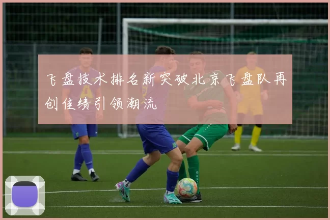 飞盘技术排名新突破北京飞盘队再创佳绩引领潮流