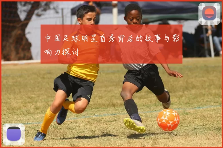 中国足球明星首秀背后的故事与影响力探讨