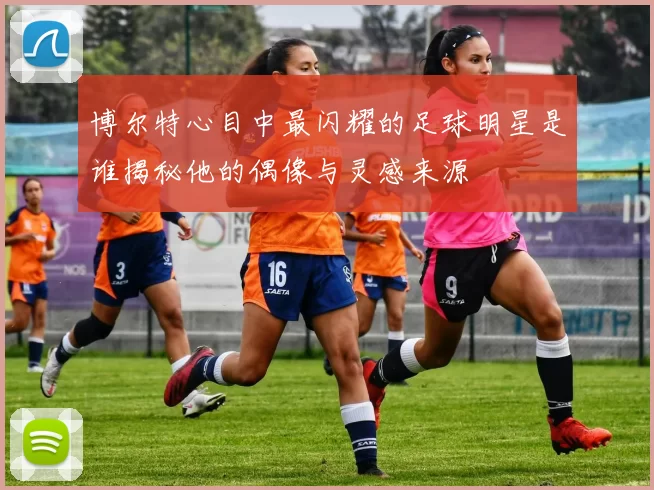 博尔特心目中最闪耀的足球明星是谁揭秘他的偶像与灵感来源