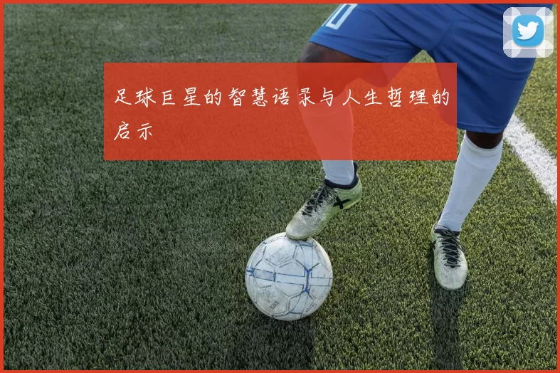 足球巨星的智慧语录与人生哲理的启示