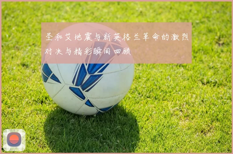 圣和艾地震与新英格兰革命的激烈对决与精彩瞬间回顾