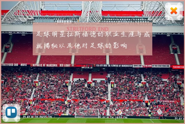 足球明星拉斯福德的职业生涯与成就揭秘以及他对足球的影响