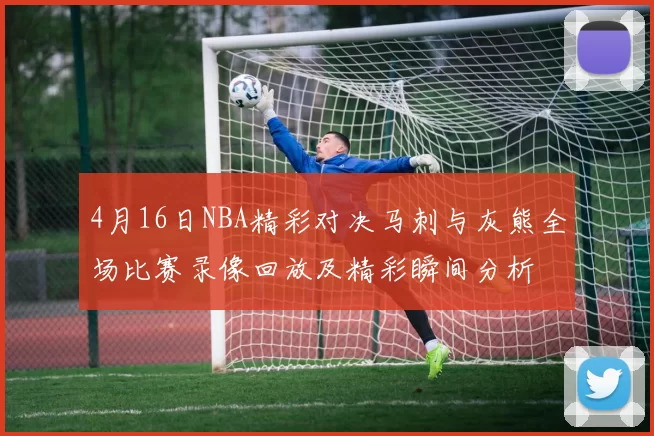 4月16日NBA精彩对决马刺与灰熊全场比赛录像回放及精彩瞬间分析